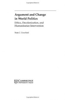 Argument and Change in World Politics: Ethics, Decolonization, and Humanitarian Intervention (Cambridge Studies in International Relations)
