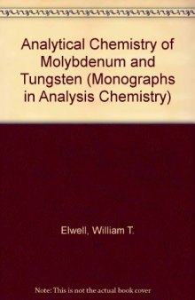 Analytical Chemistry of Molybdenum and Tungsten. Including the Analysis of the Metals and Their Alloys