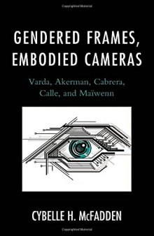 Gendered frames, embodied cameras : Varda, Akerman, Cabrera, Calle, and Maïwenn