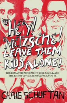Hey! Nietzche! Leave Them Kids Alone!: The Romantic Movement, Rock and Roll, and the End of Civilisation as We Know it