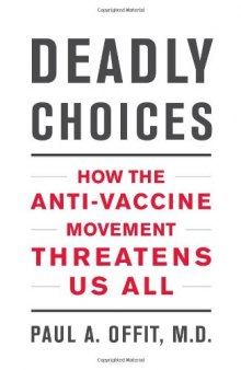 Deadly Choices: How the Anti-Vaccine Movement Threatens Us All