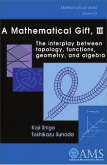 A Mathematical Gift III - The Interplay Between Topology, Functions, Geometry and Algebra