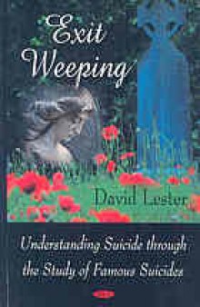Exit weeping : understanding suicide through the study of famous suicides