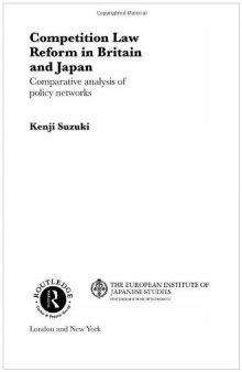 Competition Law Reform in Britain and Japan: Comparative Analysis of Policy Network (European Institute of Japanese Studies East Asian Economics and Business Studies Series)