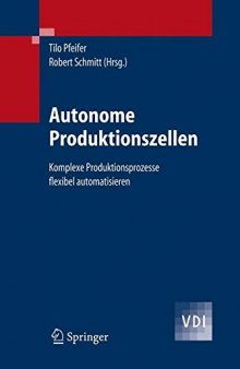 Autonome produktionszellen : komplexe produktionsprozesse flexibel automatisieren