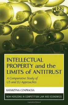 Intellectual Property and the Limits of Antitrust: A Comparative Study of US and EU Approaches (New Horizons in Competition Law and Economics)