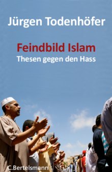 Feindbild Islam. Zehn Thesen gegen den Hass