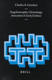 Angelomorphic Christology: Antecedents and Early Evidence (Arbeiten Zur Geschichte Des Antiken Judentums Und Des Urchristentums, Bd. 42.)  
