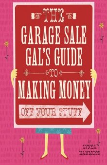 Garage Sale Gal's Guide to Making Money Off Your Stuff, The