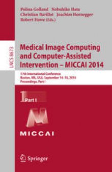 Medical Image Computing and Computer-Assisted Intervention – MICCAI 2014: 17th International Conference, Boston, MA, USA, September 14-18, 2014, Proceedings, Part I