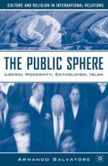 The Public Sphere: Liberal Modernity, Catholicism, Islam