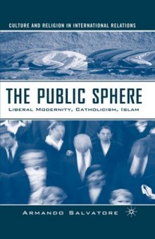 The Public Sphere: Liberal Modernity, Catholicism, Islam (Culture and Religion in International Relations)