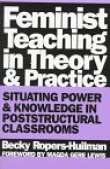 Feminist teaching in theory and practice: situating power and knowledge in poststructural classrooms