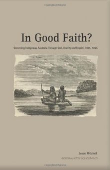 In good faith? : governing Indigenous Australia through god, charity and empire, 1825-1855