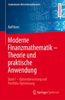 Moderne Finanzmathematik – Theorie und praktische Anwendung: Band 1 – Optionsbewertung und Portfolio-Optimierung