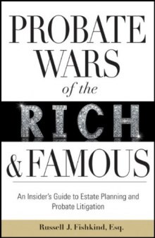 Probate Wars of the Rich and Famous: An Insider's Guide to Estate Planning and Probate Litigation