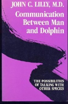 Communication Between Man and Dolphin: The Possibilities of Talking with Other Species