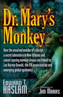 Dr. Mary's Monkey: How the Unsolved Murder of a Doctor, a Secret Laboratory in New Orleans and Cancer-Causing Monkey Viruses are Linked to Lee Harvey ... Assassination and Emerging Global Epidemics