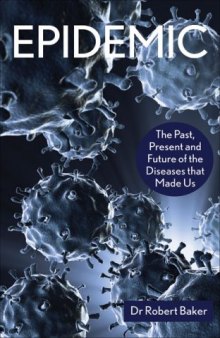 Epidemic: The Past, Present and Future of the Diseases that Made Us