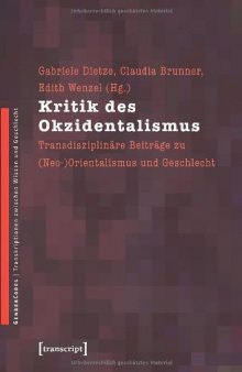 Kritik des Okzidentalismus: Transdisziplinäre Beiträge zu (Neo-)Orientalismus und Geschlecht