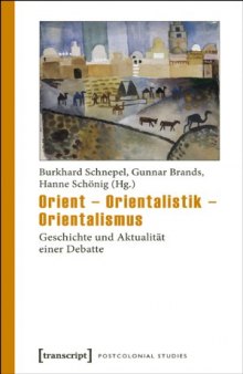 Orient - Orientalistik - Orientalismus: Geschichte und Aktualität einer Debatte