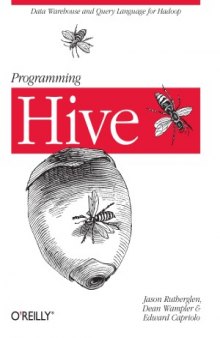 Programming Hive. Data Warehouse and Query Language for Hadoop