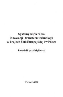 Systemy wspierania innowacji i transferu technologii w krajach Unii Europejskiej i w Polsce: poradnik przedsiębiorcy  