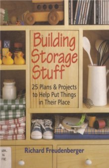 Building Storage Stuff  25 Plans & Projects to Help Put Things in Their Place