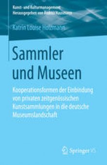 Sammler und Museen: Kooperationsformen der Einbindung von privaten zeitgenössischen Kunstsammlungen in die deutsche Museumslandschaft
