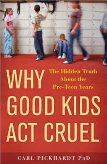 Why Good Kids Act Cruel: The Hidden Truth about the Pre-Teen Years