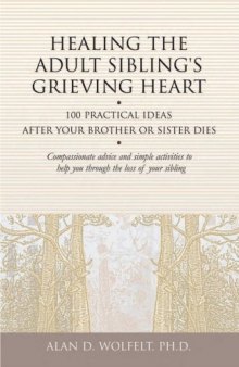 Healing the Adult Siblings Grieving Heart: 100 Practical Ideas After Your Brother or Sister Dies