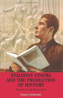Stalinist cinema and the production of history : museum of the revolution