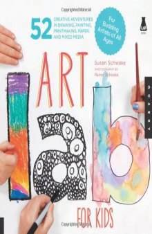 Art Lab for Kids: 52 Creative Adventures in Drawing, Painting, Printmaking, Paper, and Mixed Media—For Budding Artists of All Ages