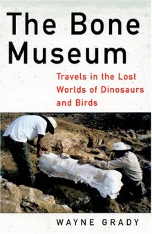 The Bone Museum-- Travels in the Lost Worlds of Dinosaurs and Birds