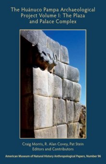 The Huanuco Pampa Archaeological Project Volume I: The Plaza and Palaca Complex: Anthropological Papers Of The American Museum Of Natural History Number 96