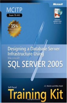 MCITP Self-Paced Training Kit (Exam 70-443): Designing a Database Server Infrastructure Using Microsoft SQL Server 2005 (Pro Certification)