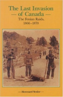 The Last Invasion of Canada: The Fenian Raids, 1866-1870 (Canadian War Museum Historical Publications, No 27)