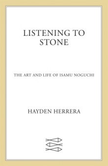 Listening to Stone: The Art and Life of Isamu Noguchi