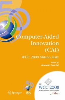 Computer-Aided Innovation (CAI): IFIP 20th World Computer Congress, Proceedings of the Second Topical Session on Computer-Aided Innovation, WG 5.4 TC 5 ... Federation for Information Processing)