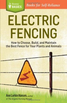 Electric Fencing: How to Choose, Build, and Maintain the Best Fence for Your Plants and Animals. A Storey Basics Title