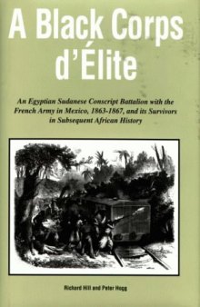 A Black corps d'élite: an Egyptian Sudanese conscript battalion with the French Army in Mexico, 1863-1867, and in subsequent African history