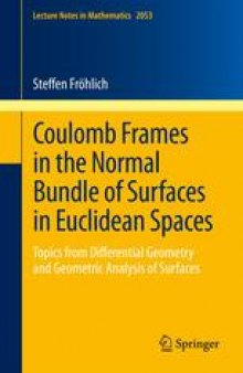 Coulomb Frames in the Normal Bundle of Surfaces in Euclidean Spaces: Topics from Differential Geometry and Geometric Analysis of Surfaces