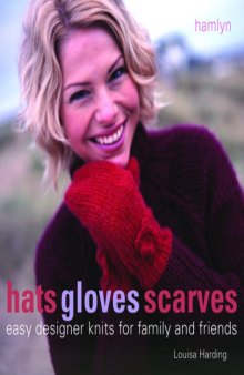 Hats Gloves Scarves: Easy Designer Knits for Family and Friends  