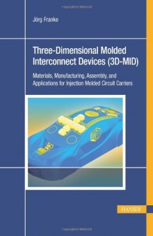 Three-dimensional molded interconnect devices (3D-MID) : materials, manufacturing, assembly and applications for injection molded circuit carriers