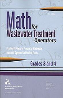 Math for wastewater treatment operators grades 3 and 4 : practice problems to prepare for wastewater treatment operator certification exams