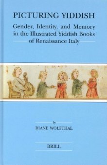 Picturing Yiddish: Gender, Identity, and Memory in the Illustrated Yiddish Books of Renaissance Italy (Brill's Series in Jewish Studies)