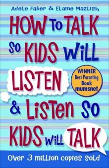 How to Talk to Kids So Kids Will Listen and Listen So Kids Will Talk