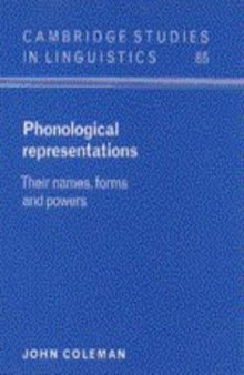 Phonological Representations: Their Names, Forms and Powers (Cambridge Studies in Linguistics 85)