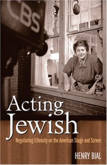 Acting Jewish: Negotiating Ethnicity on the American Stage and Screen  