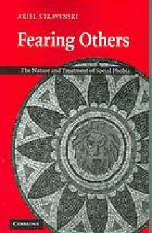 Fearing others : the nature and treatment of social phobia